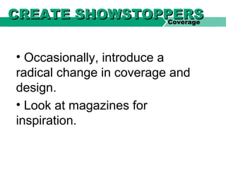• Occasionally, introduce a
radical change in coverage and
design.
• Look at magazines for
inspiration.
CREATE SHOWSTOPPERSCREATE SHOWSTOPPERSCoverage
 