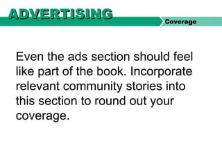 Even the ads section should feel
like part of the book. Incorporate
relevant community stories into
this section to round out your
coverage.
ADVERTISINGADVERTISING Coverage
 