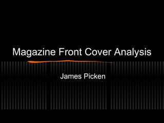 Magazine Front Cover Analysis

         James Picken
 