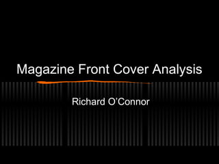 Magazine Front Cover Analysis
Richard O’Connor
 