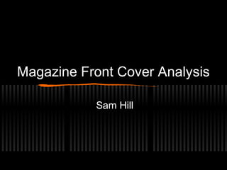 Magazine Front Cover Analysis
Sam Hill
 