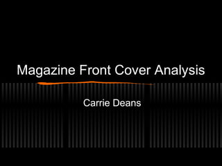 Magazine Front Cover Analysis
Carrie Deans
 