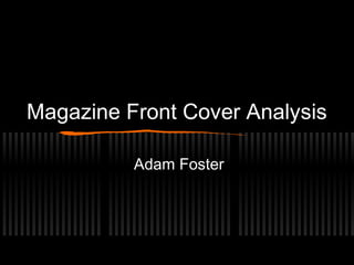 Magazine Front Cover Analysis

          Adam Foster
 