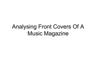 Analysing Front Covers Of A
     Music Magazine
 