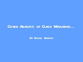 Cover Analysis of Clash Magazine… By Nicole Antonio 