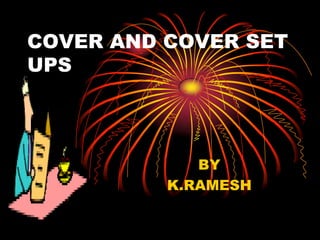 COVER AND COVER SET
UPS




             BY
          K.RAMESH
 