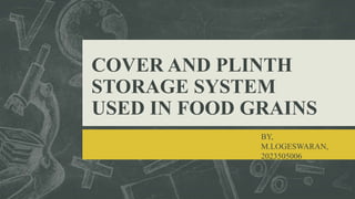 COVER AND PLINTH
STORAGE SYSTEM
USED IN FOOD GRAINS
BY,
M.LOGESWARAN,
2023505006
 