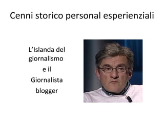 Cenni storico personal esperienziali <ul><li>L’Islanda del giornalismo  </li></ul><ul><li>e il </li></ul><ul><li>Giornalis...