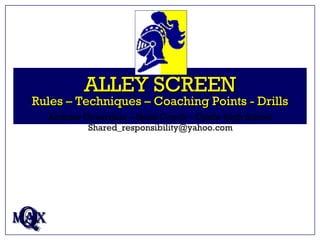 ALLEY SCREEN Rules – Techniques – Coaching Points - Drills Q MAX Andrew Coverdale – Head Coach – Castle High School [email_address] 