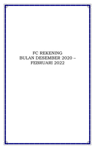 FC REKENING
BULAN DESEMBER 2020 –
FEBRUARI 2022
 