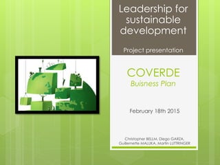 COVERDE
Buisness Plan
February 18th 2015
Christopher BELLM, Diego GARZA,
Guillemette MALUKA, Martin LUTTRINGER
Leadership for
sustainable
development
Project presentation
 
