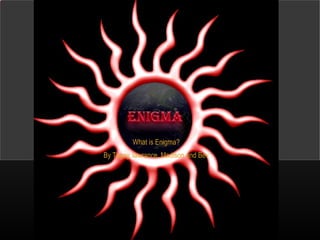 What is Enigma? By Tugay, lawrance, Madison and Bev 
