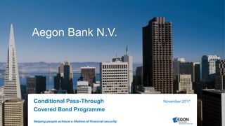 Helping people achieve a lifetime of financial security
Conditional Pass-Through
Covered Bond Programme
November 2017
Aegon Bank N.V.
 