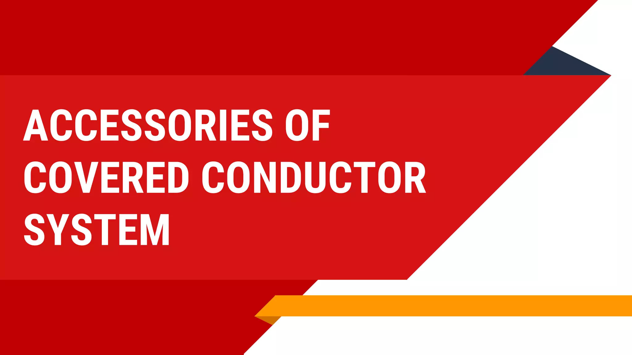 ACCESSORIES OF
COVERED CONDUCTOR
SYSTEM
 