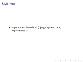.
.
.
.
.
.
.
.
.
.
.
.
.
.
.
.
.
.
.
.
.
.
.
.
.
.
.
.
.
.
.
.
.
.
.
.
.
.
.
.
Style rant
▶ imports must be ordered (django, system, ours,
requirements.txt)
 