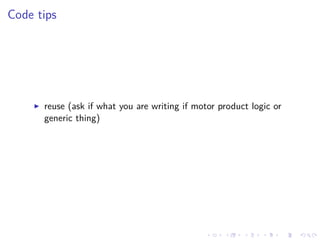 .
.
.
.
.
.
.
.
.
.
.
.
.
.
.
.
.
.
.
.
.
.
.
.
.
.
.
.
.
.
.
.
.
.
.
.
.
.
.
.
Code tips
▶ reuse (ask if what you are writing if motor product logic or
generic thing)
 
