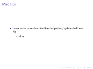 .
.
.
.
.
.
.
.
.
.
.
.
.
.
.
.
.
.
.
.
.
.
.
.
.
.
.
.
.
.
.
.
.
.
.
.
.
.
.
.
Misc tips
▶ never write more than few lines in ipython/python shell, use
file
▶ all.py
 