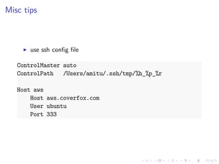 .
.
.
.
.
.
.
.
.
.
.
.
.
.
.
.
.
.
.
.
.
.
.
.
.
.
.
.
.
.
.
.
.
.
.
.
.
.
.
.
Misc tips
▶ use ssh config file
ControlMaster auto
ControlPath /Users/amitu/.ssh/tmp/%h_%p_%r
Host aws
Host aws.coverfox.com
User ubuntu
Port 333
 
