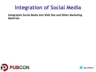 Integration of Social Media
Integration Social Media Into Web Site and Other Marketing
Materials

@DavidWallace

 