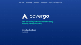 The no-code platform transforming
the insurance industry.
Introduction Deck
April 2023
New York | Silicon Valley | Singapore | Hong Kong | Dubai | Ho Chi Minh City
 
