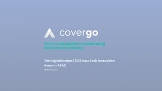 The no code platform transforming
the insurance industry
The Digital Insurer (TDI) InsurTech Innovation
Award - APAC
March 2022
 
