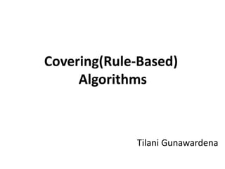 Tilani Gunawardena
Covering(Rule-Based)
Algorithms
 