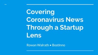 Covering
Coronavirus News
Through a Startup
Lens
Rowan Walrath • BostInno
 