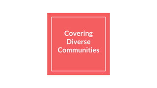 Covering
Diverse
Communities
 