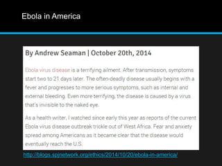 Ebola in America 
http://blogs.spjnetwork.org/ethics/2014/10/20/ebola-in-america/ 
 