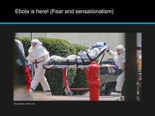 Ebola is here! (Fear and sensationalism) 
The Speaker, Flickr.com. 
 