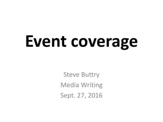 Event coverage
Steve Buttry
Media Writing
Sept. 27, 2016
 