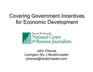 Covering Government Incentives
for Economic Development

John Cheves
Lexington (Ky.) Herald-Leader
jcheves@herald-leader.com

 