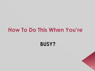 How To Do This When You’re BUSY? 55 