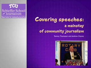 Covering speeches:a mainstay of community journalism Tommy Thomason and Andrew Chavez 