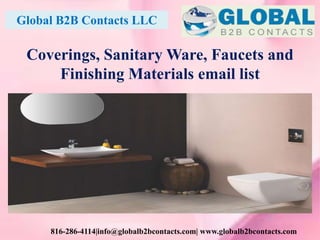 Global B2B Contacts LLC
816-286-4114|info@globalb2bcontacts.com| www.globalb2bcontacts.com
Coverings, Sanitary Ware, Faucets and
Finishing Materials email list
 