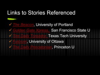 Links to Stories Referenced

 The Beacon, University of Portland
 Golden Gate Xpress, San Francisco State U
 The Daily Toreador, Texas Tech University
 Fulcrum, University of Ottawa
 The Daily Princetonian, Princeton U
 