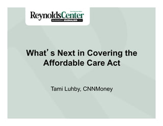 Title SlideWhat’s Next in Covering the
Affordable Care Act
Tami Luhby, CNNMoney
 