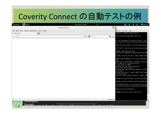 Summit
Developers
Developers Summit 2013 Kansai Action ! 
Coverity	
  Connect	
  の自動テストの例	
  
Confidential: For Coverity and Partner use only. Copyright
Coverity, Inc., 2013
2
9
 