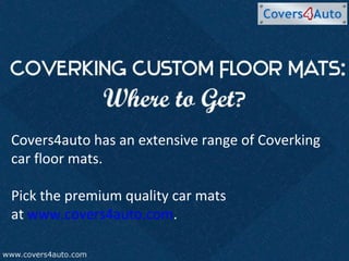 Covers4auto has an extensive range of Coverking  car floor mats.  Pick the premium quality car mats  at  www.covers4auto.com . 