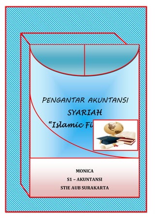 PENGANTAR AKUNTANSI
SYARIAH
“Islamic Finance”
2014/2015 MONICA
S1 – AKUNTANSI
STIE AUB SURAKARTA
 