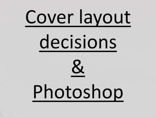 Cover layout
decisions
&
Photoshop
 