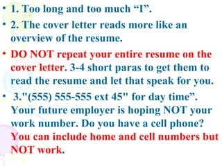 1. Too long and too much “I”. 2. The cover letter reads more like an overview of the resume.  DO NOT repeat your entire resume on the cover letter . 3-4 short paras to get them to read the resume and let that speak for you.  3."(555) 555-555 ext 45" for day time”. Your future employer is hoping NOT your work number. Do you have a cell phone?  You can include home and cell numbers but NOT work . 