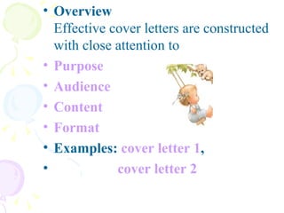 Overview   Effective cover letters are constructed with close attention to  Purpose   Audience   Content   Format   Examples:  cover letter 1 ,  cover letter 2   