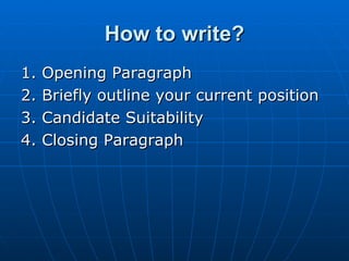 How to write? 1. Opening Paragraph  2. Briefly outline your current position  3. Candidate Suitability  4. Closing Paragraph  