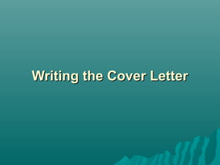 Writing the Cover Letter
 