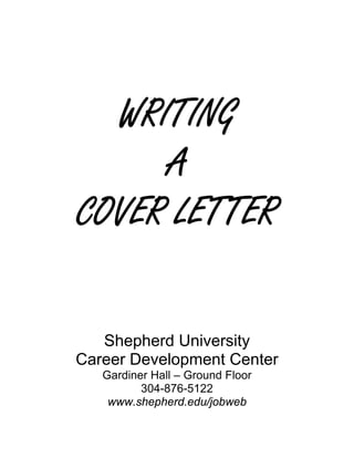 WRITING
     A
COVER LETTER

   Shepherd University
Career Development Center
   Gardiner Hall – Ground Floor
          304-876-5122
    www.shepherd.edu/jobweb
 