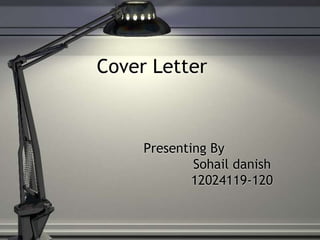 Cover Letter
Presenting By
Sohail danish
12024119-120
 