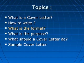 Topics :







What is a Cover Letter?
How to write ?
What is the format?
What is the purpose?
What should a Cover ...