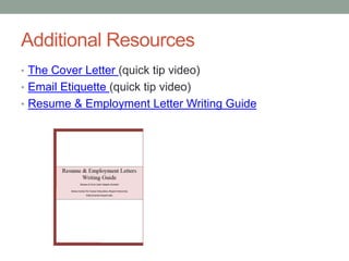 Additional Resources
• The Cover Letter (quick tip video)
• Email Etiquette (quick tip video)
• Resume & Employment Letter Writing Guide
 