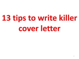 13 tips to write killer
cover letter
1
 